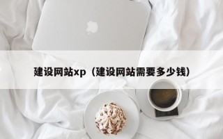常州建设网站xp（建设网站需要多少钱）