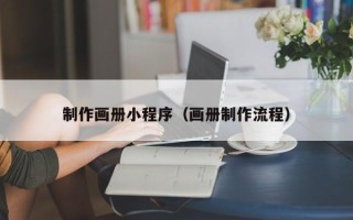 常州制作画册小程序（画册制作流程）